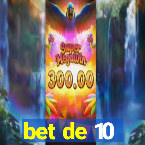 bet de 10